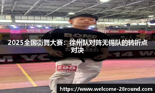 2025全国街舞大赛：徐州队对阵无锡队的转折点对决
