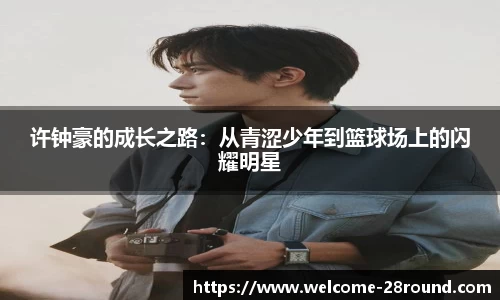 许钟豪的成长之路：从青涩少年到篮球场上的闪耀明星